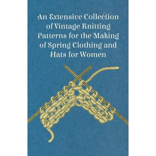 An Extensive Collection of Vintage Knitting Patterns for the Making of Spring Clothing and Hats for Women - Paperback
