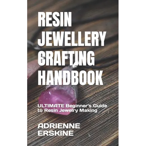Resin Jewellery Crafting Handbook: ULTIMATE Beginner's Guide to Resin Jewelry Making - Paperback
