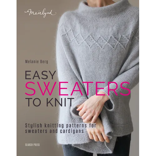 Easy Sweaters to Knit: Stylish Knitting Patterns for Sweaters and Cardigans - Paperback